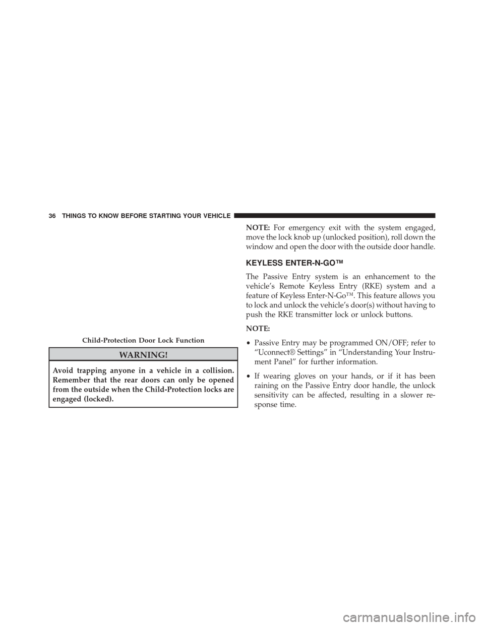 DODGE DURANGO 2014 3.G Owners Guide WARNING!
Avoid trapping anyone in a vehicle in a collision.
Remember that the rear doors can only be opened
from the outside when the Child-Protection locks are
engaged (locked).NOTE:
For emergency ex