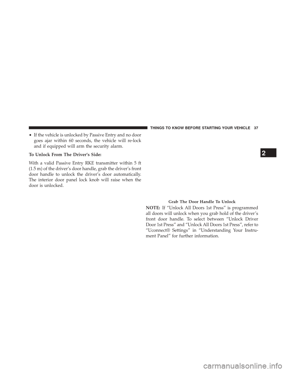 DODGE DURANGO 2014 3.G Owners Guide •If the vehicle is unlocked by Passive Entry and no door
goes ajar within 60 seconds, the vehicle will re-lock
and if equipped will arm the security alarm.
To Unlock From The Driver’s Side:
With a