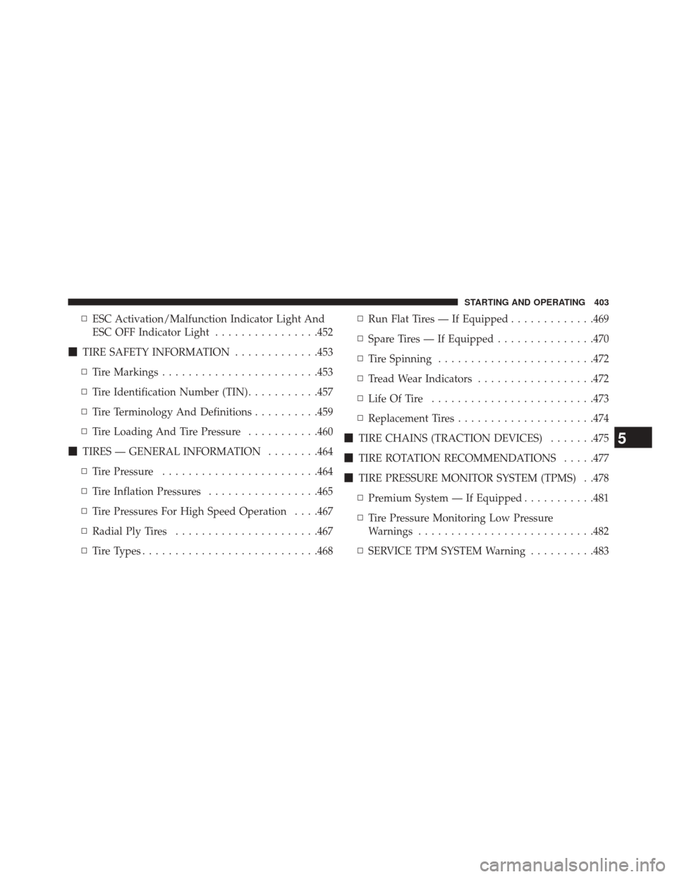 DODGE DURANGO 2014 3.G Owners Manual ▫ESC Activation/Malfunction Indicator Light And
ESC OFF Indicator Light ................452
 TIRE SAFETY INFORMATION .............453
▫ Tire Markings ....................... .453
▫ Tire Identif
