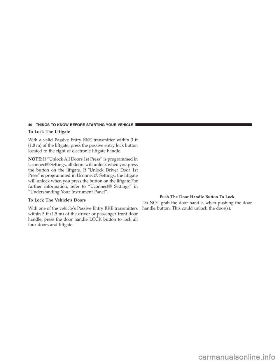 DODGE DURANGO 2014 3.G Service Manual To Lock The Liftgate
With a valid Passive Entry RKE transmitter within 3 ft
(1.0 m) of the liftgate, press the passive entry lock button
located to the right of electronic liftgate handle.
NOTE:If “