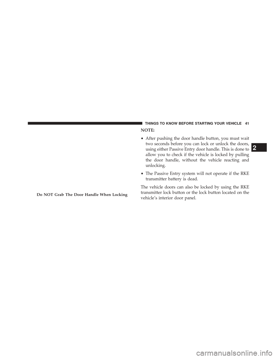 DODGE DURANGO 2014 3.G Service Manual NOTE:
•After pushing the door handle button, you must wait
two seconds before you can lock or unlock the doors,
using either Passive Entry door handle. This is done to
allow you to check if the vehi