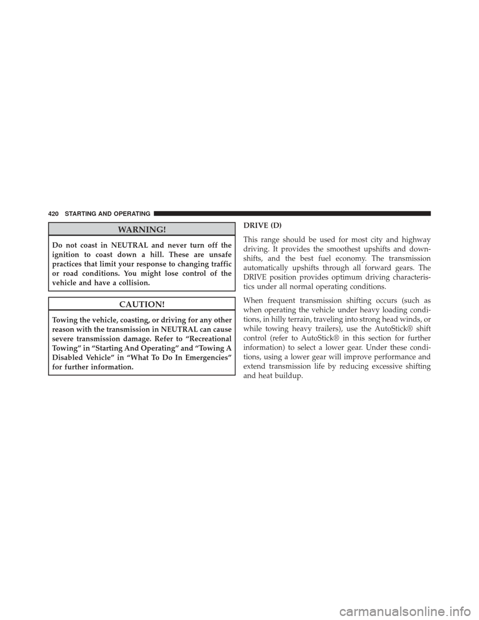 DODGE DURANGO 2014 3.G User Guide WARNING!
Do not coast in NEUTRAL and never turn off the
ignition to coast down a hill. These are unsafe
practices that limit your response to changing traffic
or road conditions. You might lose contro