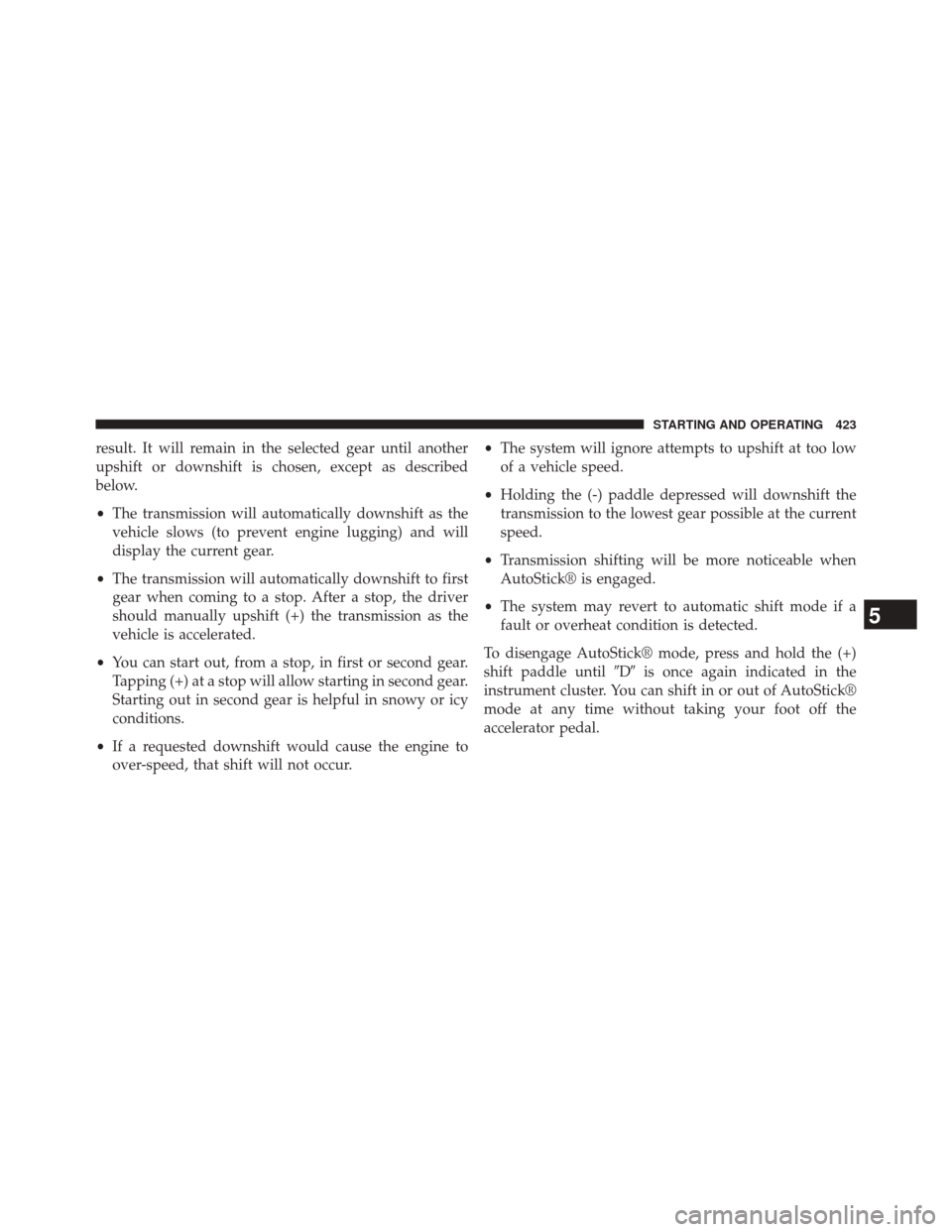 DODGE DURANGO 2014 3.G Owners Manual result. It will remain in the selected gear until another
upshift or downshift is chosen, except as described
below.
•The transmission will automatically downshift as the
vehicle slows (to prevent e DODGE DURANGO 2014 3.G Owners Manual result. It will remain in the selected gear until another
upshift or downshift is chosen, except as described
below.
•The transmission will automatically downshift as the
vehicle slows (to prevent e