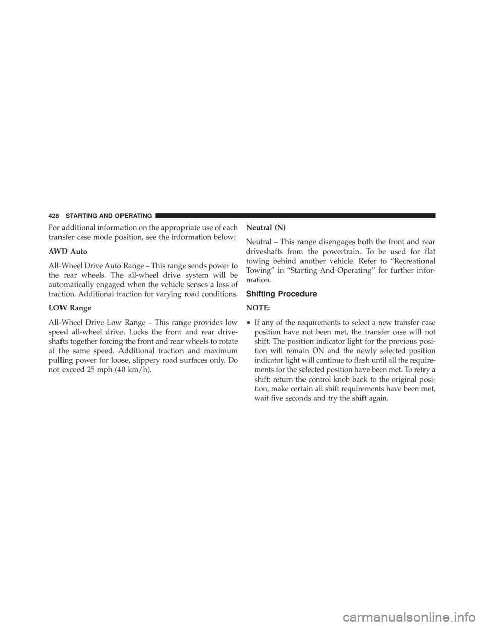 DODGE DURANGO 2014 3.G Owners Manual For additional information on the appropriate use of each
transfer case mode position, see the information below:
AWD Auto
All-Wheel Drive Auto Range – This range sends power to
the rear wheels. The DODGE DURANGO 2014 3.G Owners Manual For additional information on the appropriate use of each
transfer case mode position, see the information below:
AWD Auto
All-Wheel Drive Auto Range – This range sends power to
the rear wheels. The