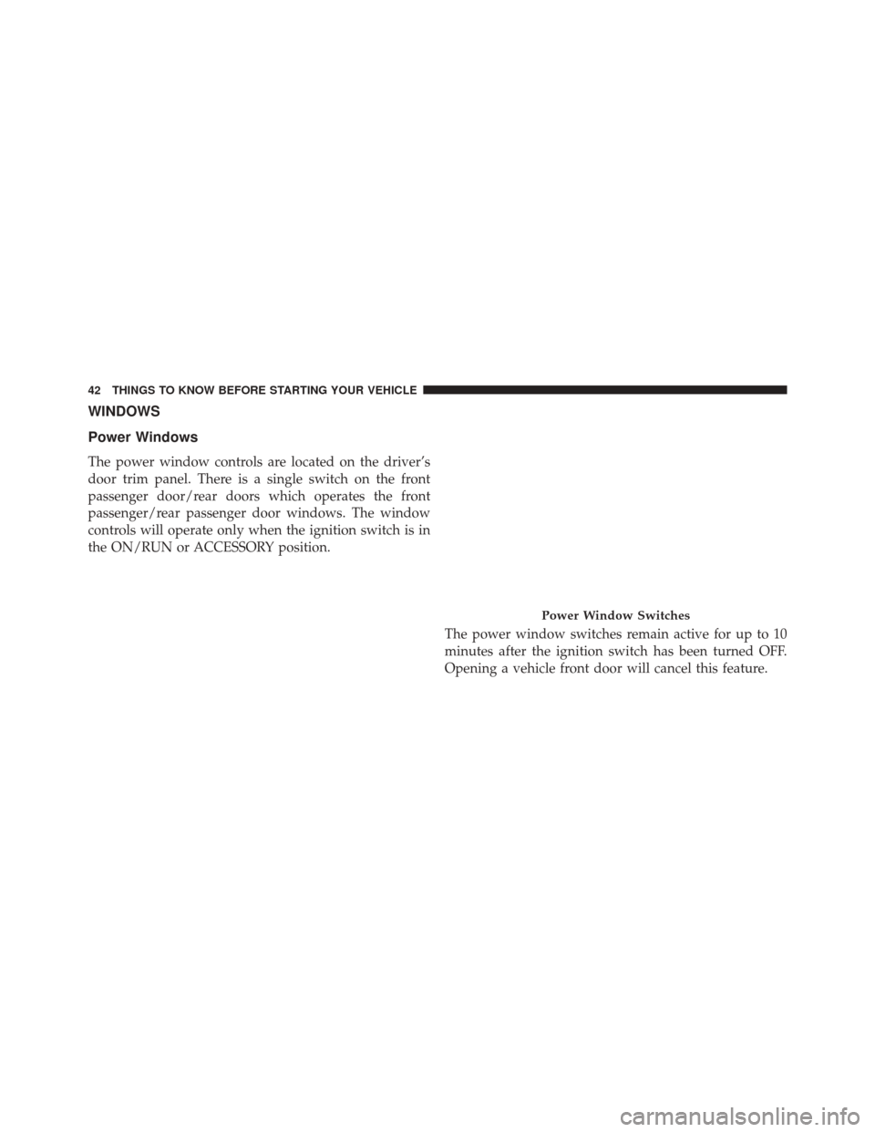 DODGE DURANGO 2014 3.G Service Manual WINDOWS
Power Windows
The power window controls are located on the driver’s
door trim panel. There is a single switch on the front
passenger door/rear doors which operates the front
passenger/rear p