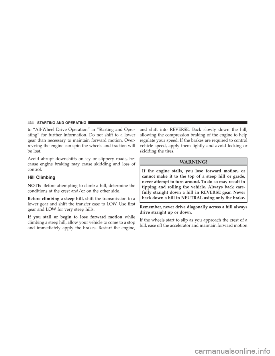 DODGE DURANGO 2014 3.G Owners Manual to “All-Wheel Drive Operation” in “Starting and Oper-
ating” for further information. Do not shift to a lower
gear than necessary to maintain forward motion. Over-
revving the engine can spin 