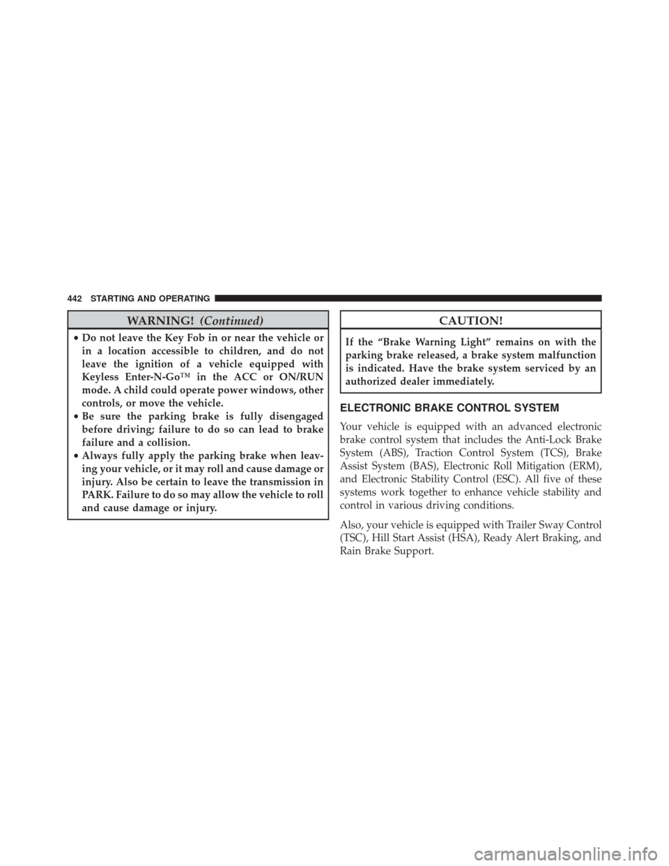 DODGE DURANGO 2014 3.G Owners Manual WARNING!(Continued)
•Do not leave the Key Fob in or near the vehicle or
in a location accessible to children, and do not
leave the ignition of a vehicle equipped with
Keyless Enter-N-Go™ in the AC DODGE DURANGO 2014 3.G Owners Manual WARNING!(Continued)
•Do not leave the Key Fob in or near the vehicle or
in a location accessible to children, and do not
leave the ignition of a vehicle equipped with
Keyless Enter-N-Go™ in the AC