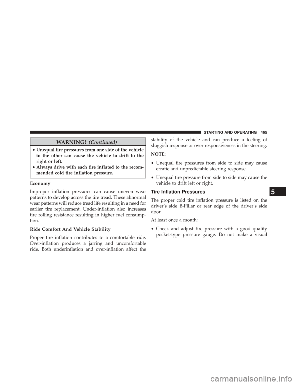 DODGE DURANGO 2014 3.G Owners Manual WARNING!(Continued)
•Unequal tire pressures from one side of the vehicle
to the other can cause the vehicle to drift to the
right or left.
• Always drive with each tire inflated to the recom-
mend DODGE DURANGO 2014 3.G Owners Manual WARNING!(Continued)
•Unequal tire pressures from one side of the vehicle
to the other can cause the vehicle to drift to the
right or left.
• Always drive with each tire inflated to the recom-
mend