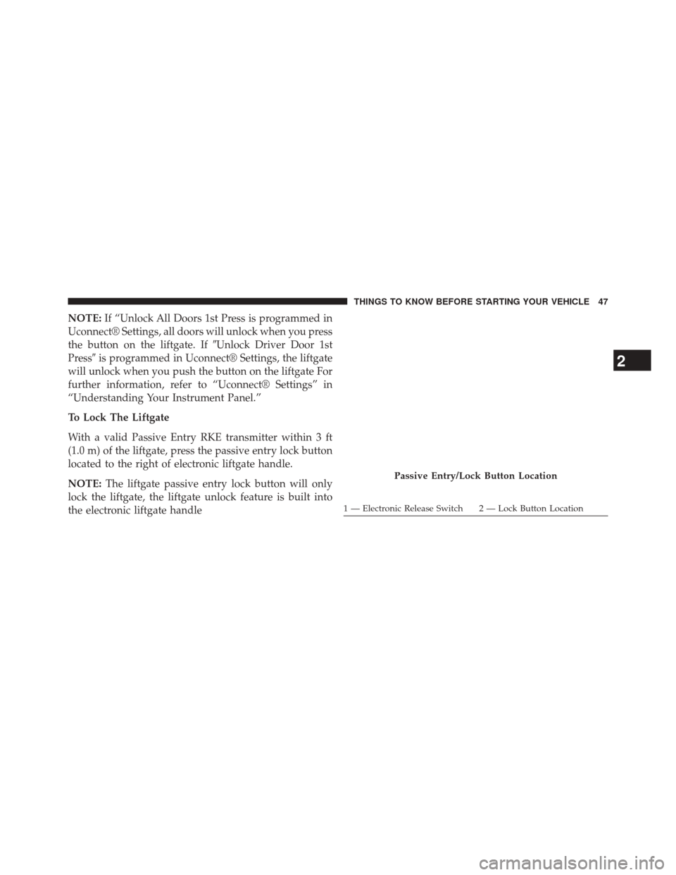 DODGE DURANGO 2014 3.G Service Manual NOTE:If “Unlock All Doors 1st Press is programmed in
Uconnect® Settings, all doors will unlock when you press
the button on the liftgate. If Unlock Driver Door 1st
Press is programmed in Uconnect
