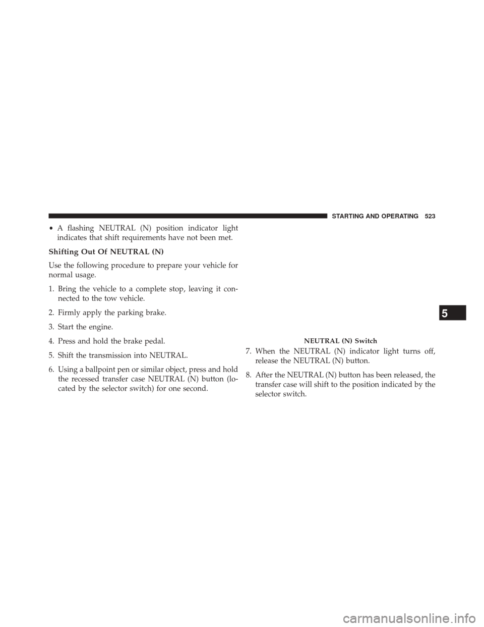 DODGE DURANGO 2014 3.G Workshop Manual •A flashing NEUTRAL (N) position indicator light
indicates that shift requirements have not been met.
Shifting Out Of NEUTRAL (N)
Use the following procedure to prepare your vehicle for
normal usage