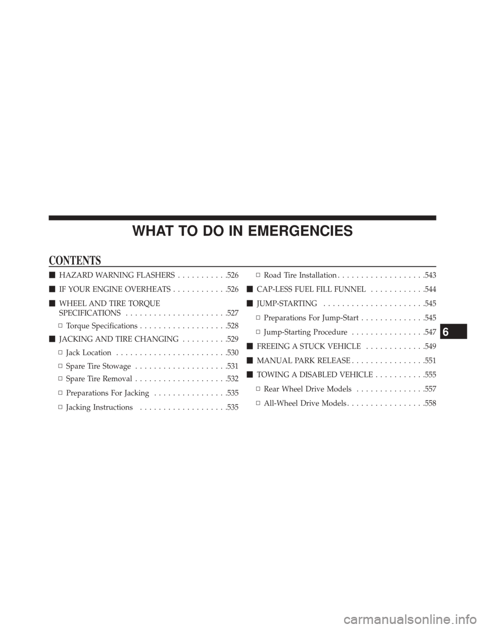 DODGE DURANGO 2014 3.G Owners Manual WHAT TO DO IN EMERGENCIES
CONTENTS
HAZARD WARNING FLASHERS ...........526
 IF YOUR ENGINE OVERHEATS ............526
 WHEEL AND TIRE TORQUE
SPECIFICATIONS ..................... .527
▫ Torque Speci