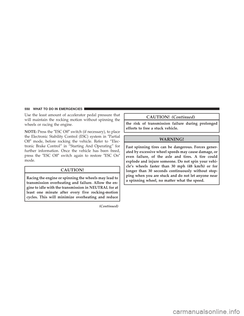 DODGE DURANGO 2014 3.G Workshop Manual Use the least amount of accelerator pedal pressure that
will maintain the rocking motion without spinning the
wheels or racing the engine.
NOTE:Press the ESC Off switch (if necessary), to place
the 