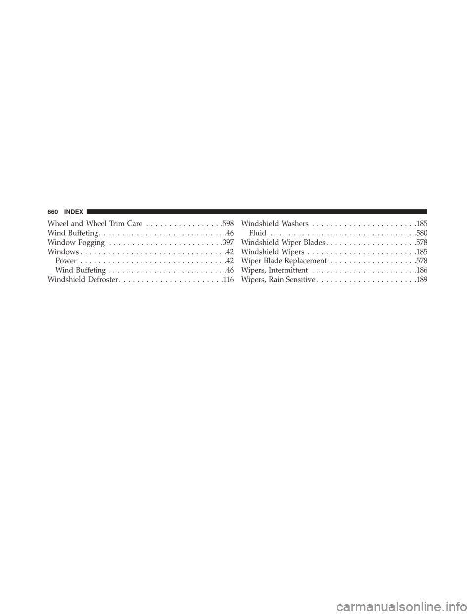 DODGE DURANGO 2014 3.G Owners Manual Wheel and Wheel Trim Care.................598
Wind Buffeting ............................46
Window Fogging ........................ .397
Windows ................................42
Power ..............