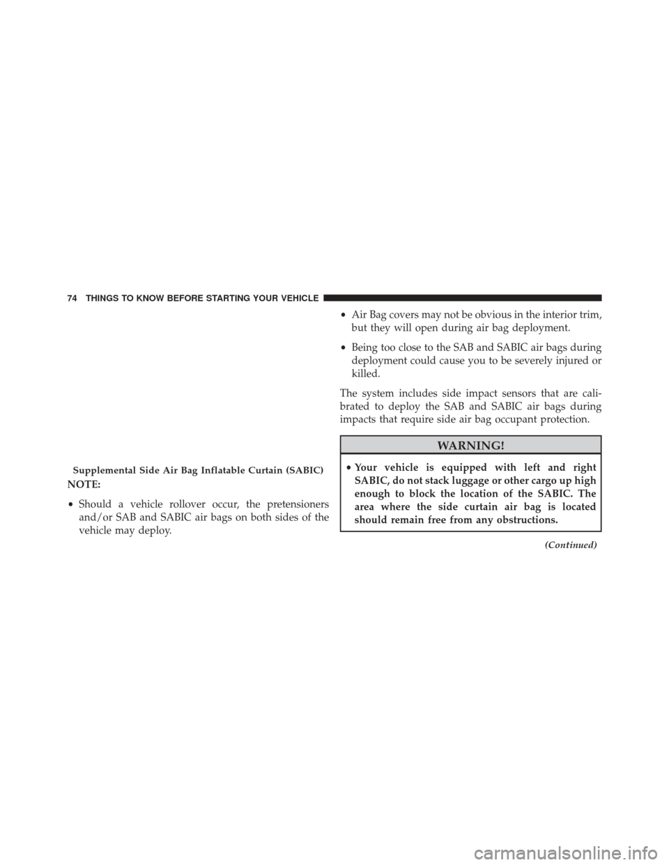 DODGE DURANGO 2014 3.G Owners Manual NOTE:
•Should a vehicle rollover occur, the pretensioners
and/or SAB and SABIC air bags on both sides of the
vehicle may deploy. •
Air Bag covers may not be obvious in the interior trim,
but they 