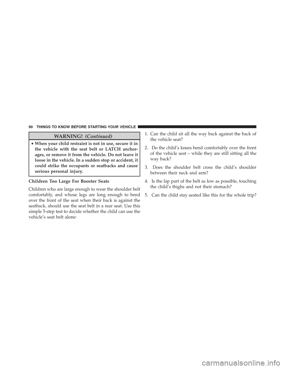 DODGE DURANGO 2014 3.G Owners Manual WARNING!(Continued)
•When your child restraint is not in use, secure it in
the vehicle with the seat belt or LATCH anchor-
ages, or remove it from the vehicle. Do not leave it
loose in the vehicle. DODGE DURANGO 2014 3.G Owners Manual WARNING!(Continued)
•When your child restraint is not in use, secure it in
the vehicle with the seat belt or LATCH anchor-
ages, or remove it from the vehicle. Do not leave it
loose in the vehicle.