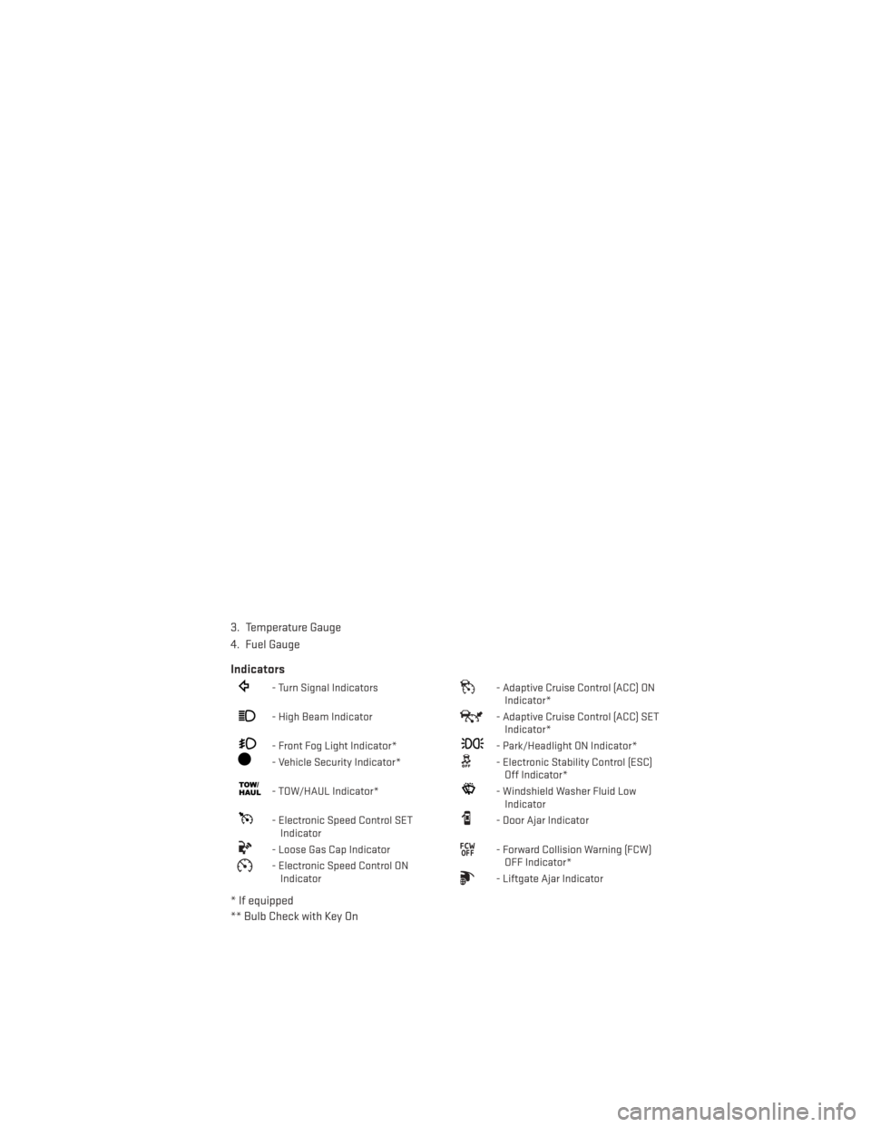 DODGE DURANGO 2014 3.G User Guide 3. Temperature Gauge
4. Fuel Gauge
Indicators
- Turn Signal Indicators- Adaptive Cruise Control (ACC) ONIndicator*
- High Beam Indicator- Adaptive Cruise Control (ACC) SETIndicator*
- Front Fog Light 