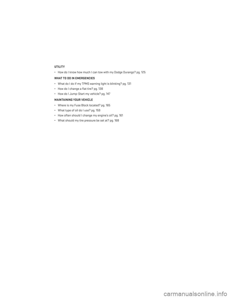 DODGE DURANGO 2014 3.G User Guide UTILITY
• How do I know how much I can tow with my Dodge Durango? pg. 125
WHAT TO DO IN EMERGENCIES
• What do I do if my TPMS warning light is blinking? pg. 131
• How do I change a flat tire? pg DODGE DURANGO 2014 3.G User Guide UTILITY
• How do I know how much I can tow with my Dodge Durango? pg. 125
WHAT TO DO IN EMERGENCIES
• What do I do if my TPMS warning light is blinking? pg. 131
• How do I change a flat tire? pg