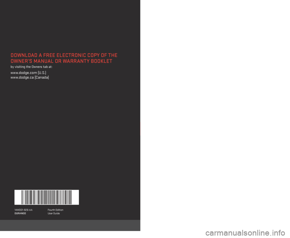 DODGE DURANGO 2014 3.G User Guide > 2014 DURANGO // USER GUIDE
14WD01-926-AA 
DURANGO  Fourth Edition
User Guide
DOWNLOAD A FREE ELECTRONIC COPY OF THE 
OWNER’S MANUAL OR WARRANTY BOOKLET
  
by visiting the Owners tab at:
www.dodge.