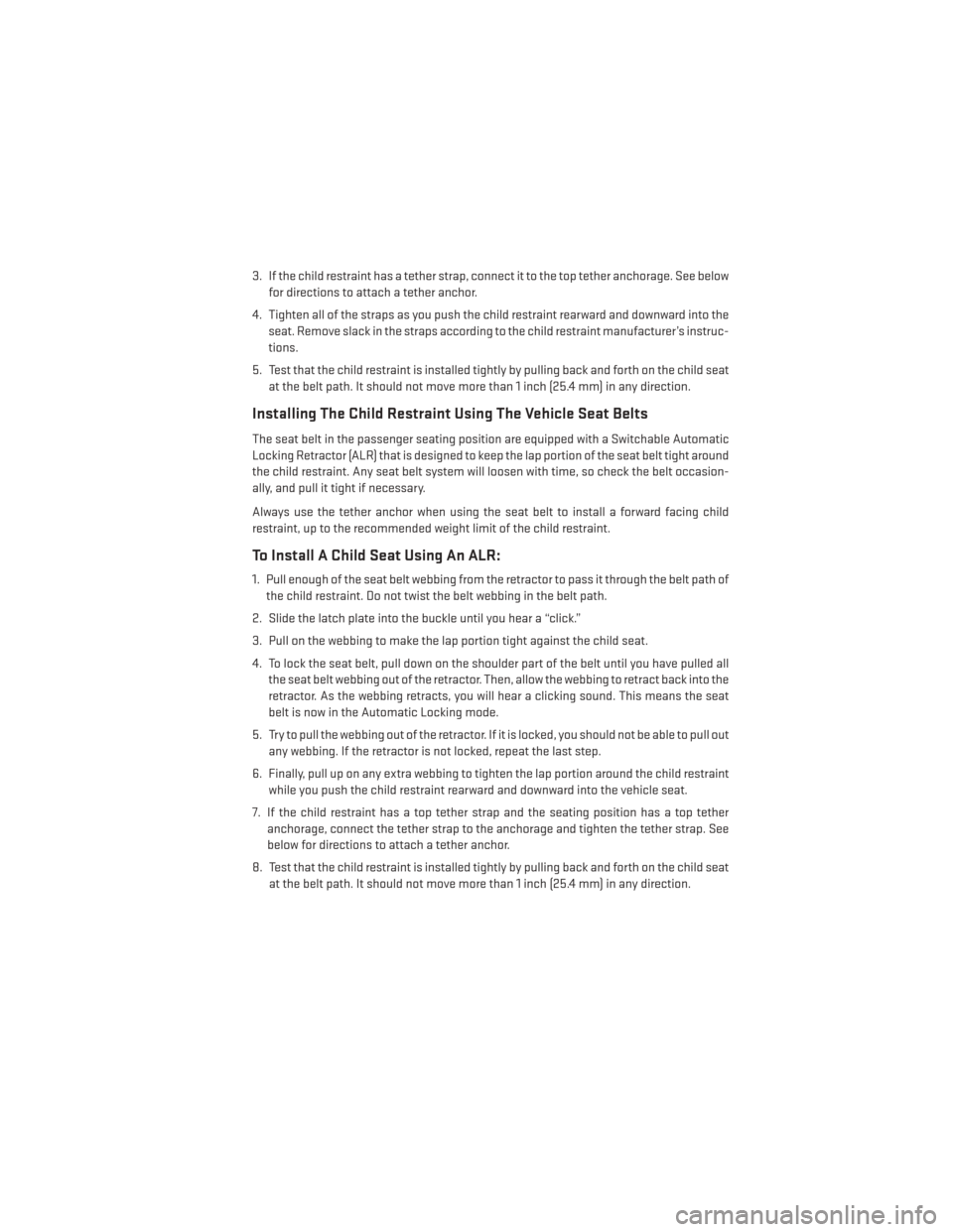 DODGE DURANGO 2014 3.G Owners Manual 3. If the child restraint has a tether strap, connect it to the top tether anchorage. See belowfor directions to attach a tether anchor.
4. Tighten all of the straps as you push the child restraint re