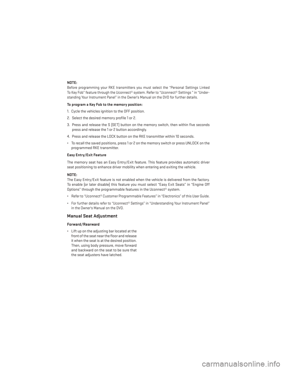 DODGE DURANGO 2014 3.G Owners Manual NOTE:
Before programming your RKE transmitters you must select the “Personal Settings Linked
To Key Fob” feature through the Uconnect® system. Refer to “Uconnect® Settings ” in “Under-
sta
