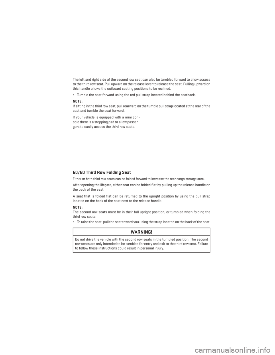 DODGE DURANGO 2014 3.G Owners Manual The left and right side of the second row seat can also be tumbled forward to allow access
to the third row seat. Pull upward on the release lever to release the seat. Pulling upward on
this handle al