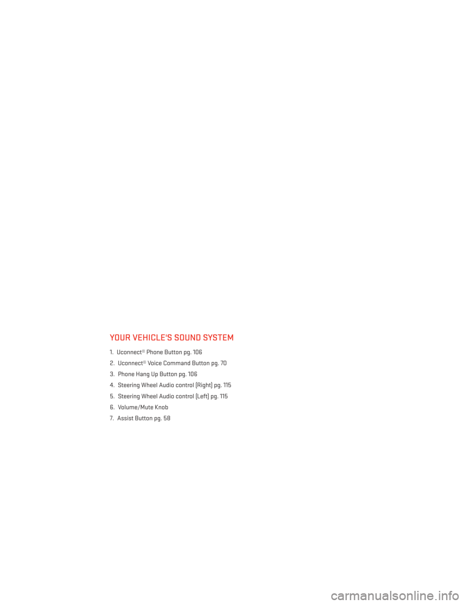 DODGE DURANGO 2014 3.G User Guide YOUR VEHICLES SOUND SYSTEM
1. Uconnect® Phone Button pg. 106
2. Uconnect® Voice Command Button pg. 70
3. Phone Hang Up Button pg. 106
4. Steering Wheel Audio control (Right) pg. 115
5. Steering Whe