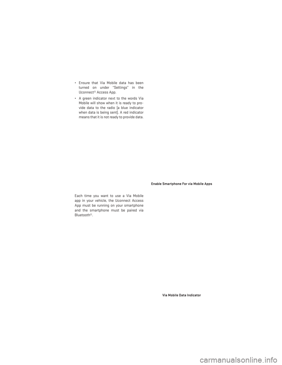 DODGE DURANGO 2014 3.G User Guide • Ensure that Via Mobile data has beenturned on under “Settings” in the
Uconnect® Access App.
• A green indicator next to the words Via Mobile will show when it is ready to pro-
vide data to 