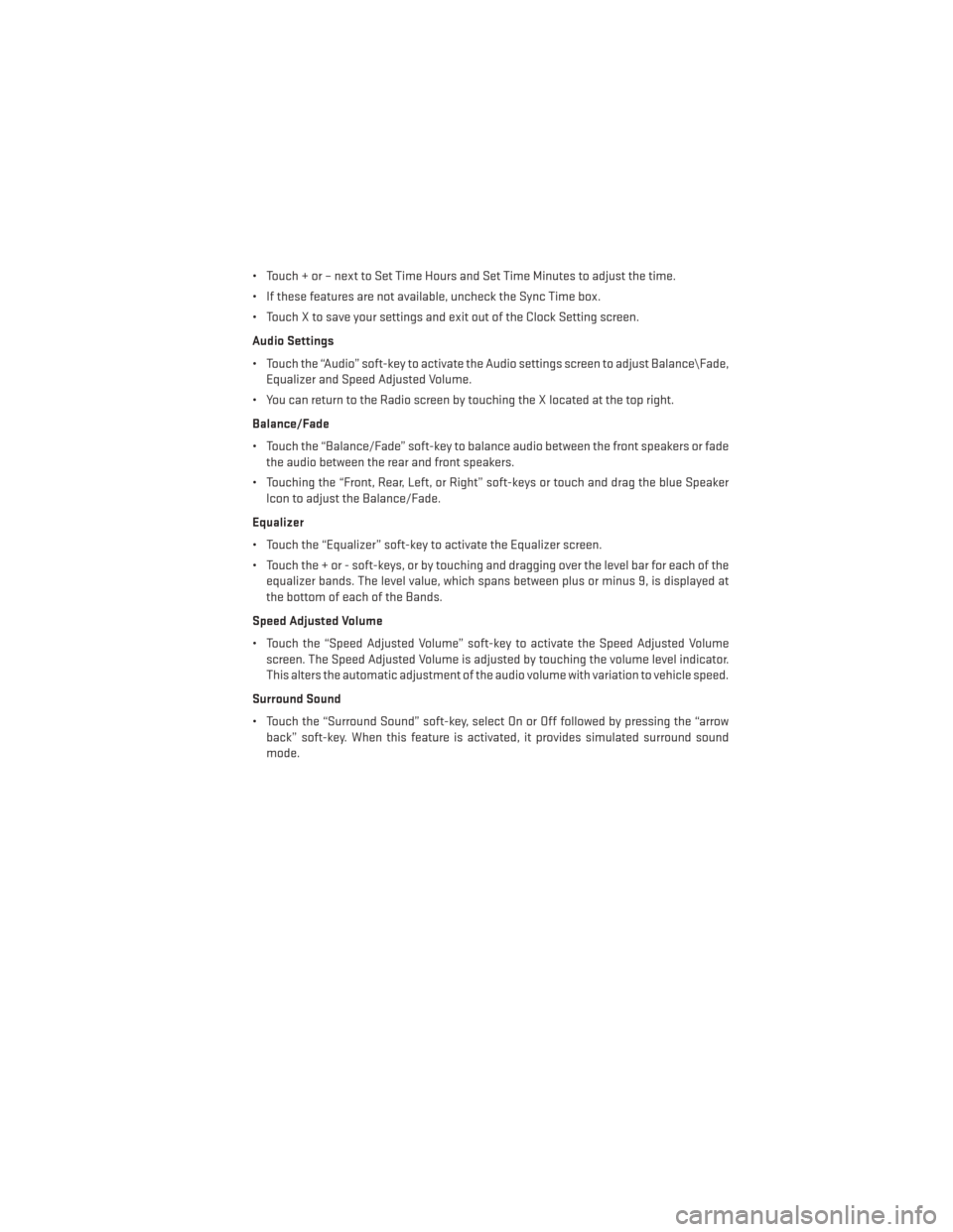 DODGE DURANGO 2014 3.G User Guide • Touch + or – next to Set Time Hours and Set Time Minutes to adjust the time.
• If these features are not available, uncheck the Sync Time box.
• Touch X to save your settings and exit out of DODGE DURANGO 2014 3.G User Guide • Touch + or – next to Set Time Hours and Set Time Minutes to adjust the time.
• If these features are not available, uncheck the Sync Time box.
• Touch X to save your settings and exit out of