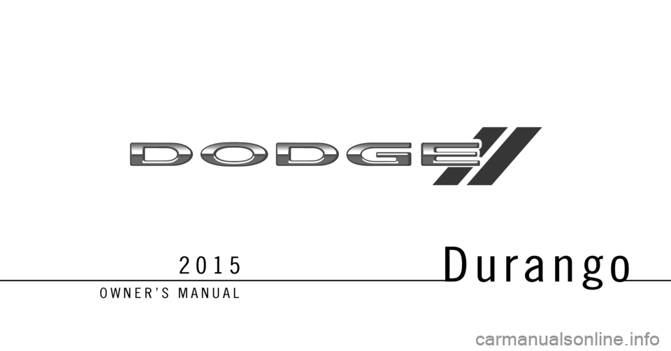 DODGE DURANGO 2015 3.G Owners Manual Durango
O W N E R ’ S M A N U A L
2015 DODGE DURANGO 2015 3.G Owners Manual Durango
O W N E R ’ S M A N U A L
2015