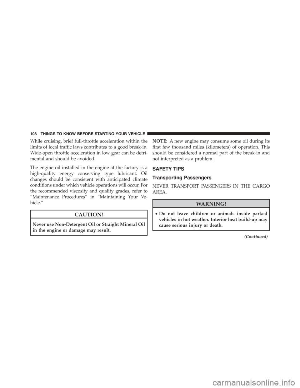 DODGE DURANGO 2015 3.G User Guide While cruising, brief full-throttle acceleration within the
limits of local traffic laws contributes to a good break-in.
Wide-open throttle acceleration in low gear can be detri-
mental and should be DODGE DURANGO 2015 3.G User Guide While cruising, brief full-throttle acceleration within the
limits of local traffic laws contributes to a good break-in.
Wide-open throttle acceleration in low gear can be detri-
mental and should be