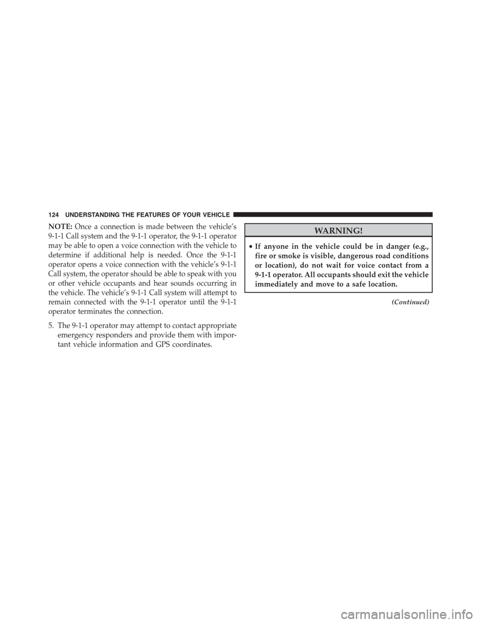 DODGE DURANGO 2015 3.G Owners Manual NOTE:Once a connection is made between the vehicle’s
9-1-1 Call system and the 9-1-1 operator, the 9-1-1 operator
may be able to open a voice connection with the vehicle to
determine if additional h DODGE DURANGO 2015 3.G Owners Manual NOTE:Once a connection is made between the vehicle’s
9-1-1 Call system and the 9-1-1 operator, the 9-1-1 operator
may be able to open a voice connection with the vehicle to
determine if additional h