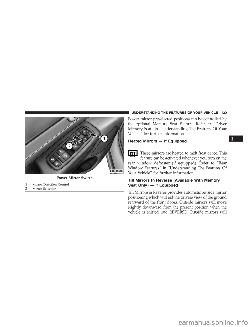 DODGE DURANGO 2015 3.G Owners Manual Power mirror preselected positions can be controlled by
the optional Memory Seat Feature. Refer to “Driver
Memory Seat” in “Understanding The Features Of Your
Vehicle” for further information. DODGE DURANGO 2015 3.G Owners Manual Power mirror preselected positions can be controlled by
the optional Memory Seat Feature. Refer to “Driver
Memory Seat” in “Understanding The Features Of Your
Vehicle” for further information.