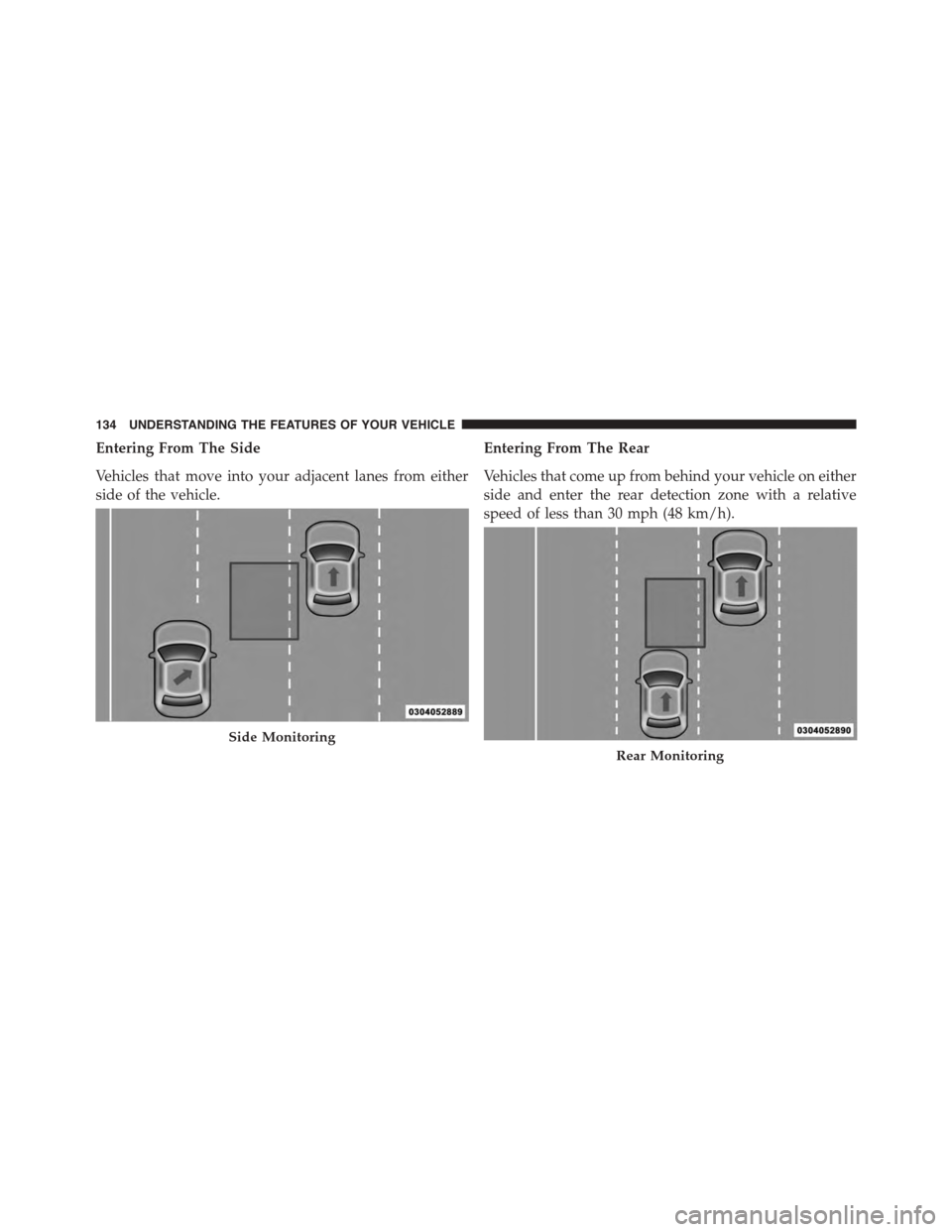DODGE DURANGO 2015 3.G Owners Manual Entering From The Side
Vehicles that move into your adjacent lanes from either
side of the vehicle.
Entering From The Rear
Vehicles that come up from behind your vehicle on either
side and enter the r DODGE DURANGO 2015 3.G Owners Manual Entering From The Side
Vehicles that move into your adjacent lanes from either
side of the vehicle.
Entering From The Rear
Vehicles that come up from behind your vehicle on either
side and enter the r