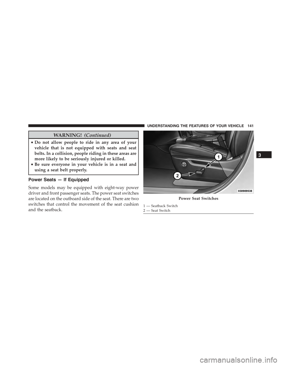 DODGE DURANGO 2015 3.G Owners Manual WARNING!(Continued)
•Do not allow people to ride in any area of your
vehicle that is not equipped with seats and seat
belts. In a collision, people riding in these areas are
more likely to be seriou DODGE DURANGO 2015 3.G Owners Manual WARNING!(Continued)
•Do not allow people to ride in any area of your
vehicle that is not equipped with seats and seat
belts. In a collision, people riding in these areas are
more likely to be seriou
