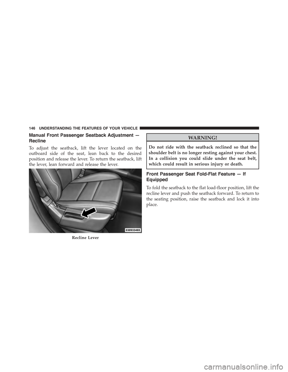 DODGE DURANGO 2015 3.G Owners Manual Manual Front Passenger Seatback Adjustment —
Recline
To adjust the seatback, lift the lever located on the
outboard side of the seat, lean back to the desired
position and release the lever. To retu DODGE DURANGO 2015 3.G Owners Manual Manual Front Passenger Seatback Adjustment —
Recline
To adjust the seatback, lift the lever located on the
outboard side of the seat, lean back to the desired
position and release the lever. To retu
