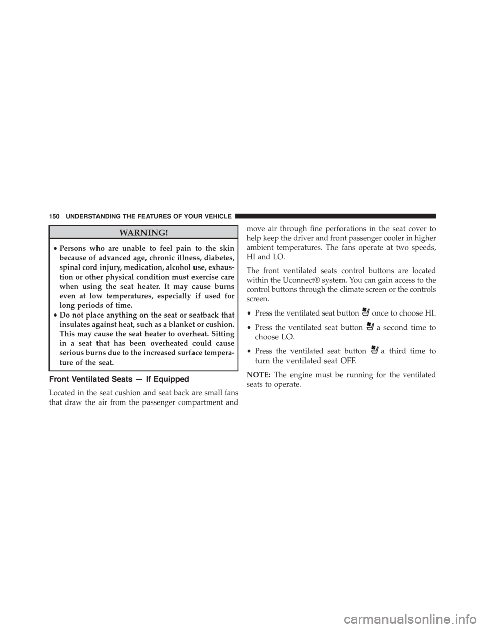 DODGE DURANGO 2015 3.G User Guide WARNING!
•Persons who are unable to feel pain to the skin
because of advanced age, chronic illness, diabetes,
spinal cord injury, medication, alcohol use, exhaus-
tion or other physical condition mu DODGE DURANGO 2015 3.G User Guide WARNING!
•Persons who are unable to feel pain to the skin
because of advanced age, chronic illness, diabetes,
spinal cord injury, medication, alcohol use, exhaus-
tion or other physical condition mu