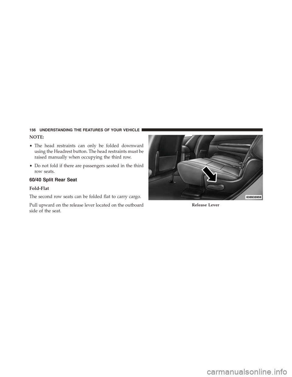 DODGE DURANGO 2015 3.G Owners Manual NOTE:
•The head restraints can only be folded downward
using the Headrest button. The head restraints must be
raised manually when occupying the third row.
•Do not fold if there are passengers sea
