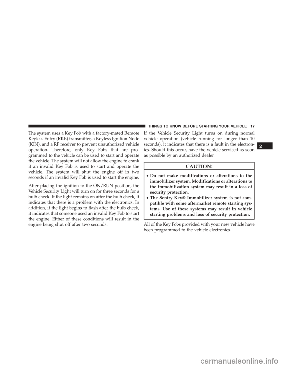 DODGE DURANGO 2015 3.G Owners Manual The system uses a Key Fob with a factory-mated Remote
Keyless Entry (RKE) transmitter, a Keyless Ignition Node
(KIN), and a RF receiver to prevent unauthorized vehicle
operation. Therefore, only Key F