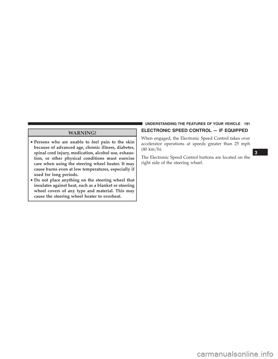 DODGE DURANGO 2015 3.G User Guide WARNING!
•Persons who are unable to feel pain to the skin
because of advanced age, chronic illness, diabetes,
spinal cord injury, medication, alcohol use, exhaus-
tion, or other physical conditions DODGE DURANGO 2015 3.G User Guide WARNING!
•Persons who are unable to feel pain to the skin
because of advanced age, chronic illness, diabetes,
spinal cord injury, medication, alcohol use, exhaus-
tion, or other physical conditions