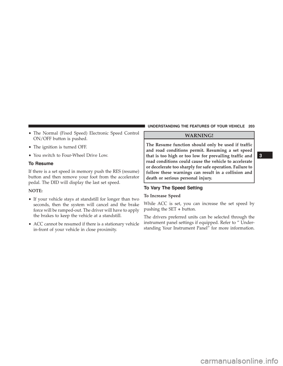 DODGE DURANGO 2015 3.G User Guide •The Normal (Fixed Speed) Electronic Speed Control
ON/OFF button is pushed.
•The ignition is turned OFF.
•You switch to Four-Wheel Drive Low.
To Resume
If there is a set speed in memory push the DODGE DURANGO 2015 3.G User Guide •The Normal (Fixed Speed) Electronic Speed Control
ON/OFF button is pushed.
•The ignition is turned OFF.
•You switch to Four-Wheel Drive Low.
To Resume
If there is a set speed in memory push the