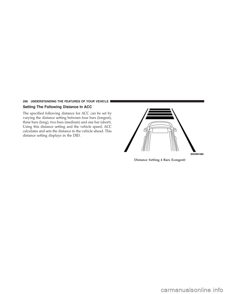 DODGE DURANGO 2015 3.G User Guide Setting The Following Distance In ACC
The specified following distance for ACC can be set by
varying the distance setting between four bars (longest),
three bars (long), two bars (medium) and one bar DODGE DURANGO 2015 3.G User Guide Setting The Following Distance In ACC
The specified following distance for ACC can be set by
varying the distance setting between four bars (longest),
three bars (long), two bars (medium) and one bar