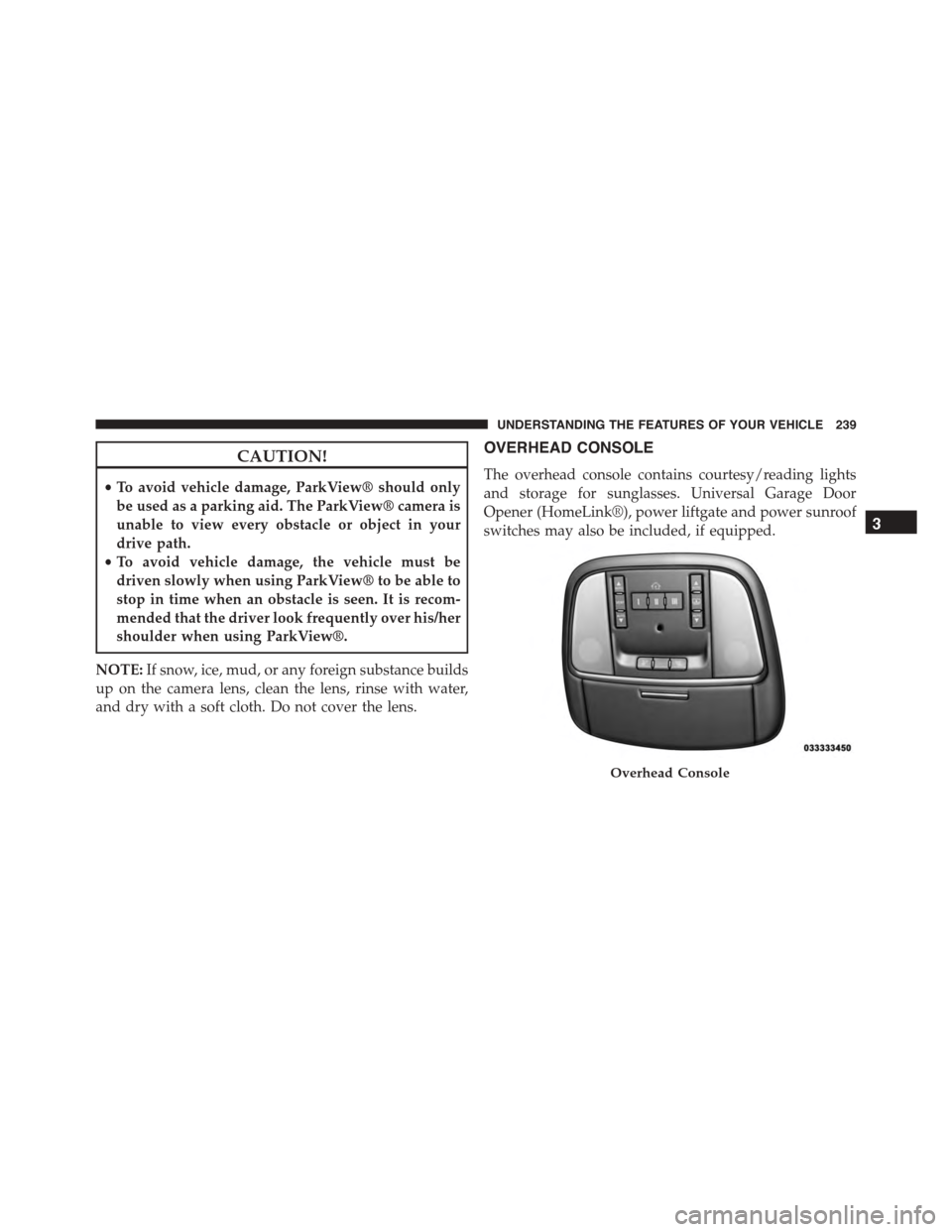 DODGE DURANGO 2015 3.G Owners Manual CAUTION!
•To avoid vehicle damage, ParkView® should only
be used as a parking aid. The ParkView® camera is
unable to view every obstacle or object in your
drive path.
•To avoid vehicle damage, t DODGE DURANGO 2015 3.G Owners Manual CAUTION!
•To avoid vehicle damage, ParkView® should only
be used as a parking aid. The ParkView® camera is
unable to view every obstacle or object in your
drive path.
•To avoid vehicle damage, t