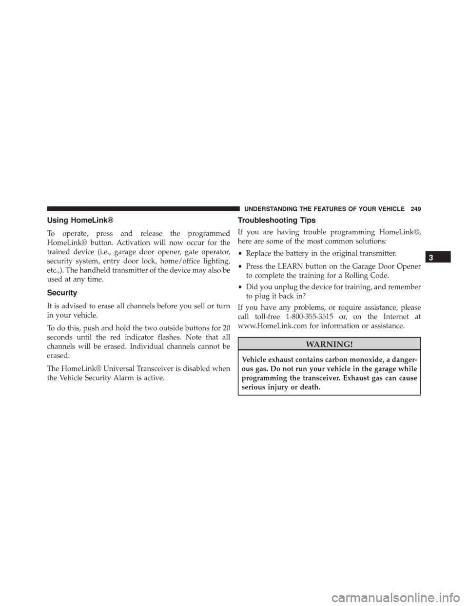 DODGE DURANGO 2015 3.G Owners Manual Using HomeLink®
To operate, press and release the programmed
HomeLink® button. Activation will now occur for the
trained device (i.e., garage door opener, gate operator,
security system, entry door DODGE DURANGO 2015 3.G Owners Manual Using HomeLink®
To operate, press and release the programmed
HomeLink® button. Activation will now occur for the
trained device (i.e., garage door opener, gate operator,
security system, entry door