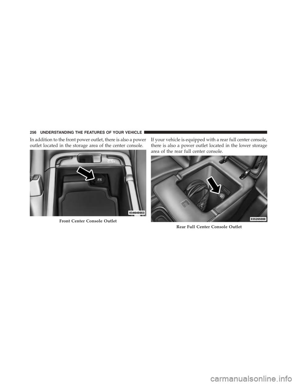 DODGE DURANGO 2015 3.G Owners Manual In addition to the front power outlet, there is also a power
outlet located in the storage area of the center console.
If your vehicle is equipped with a rear full center console,
there is also a powe DODGE DURANGO 2015 3.G Owners Manual In addition to the front power outlet, there is also a power
outlet located in the storage area of the center console.
If your vehicle is equipped with a rear full center console,
there is also a powe