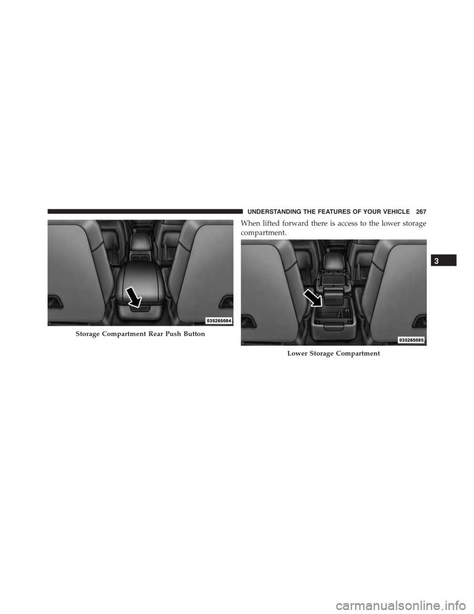 DODGE DURANGO 2015 3.G Owners Manual When lifted forward there is access to the lower storage
compartment.
Storage Compartment Rear Push Button
Lower Storage Compartment
3
UNDERSTANDING THE FEATURES OF YOUR VEHICLE 267 