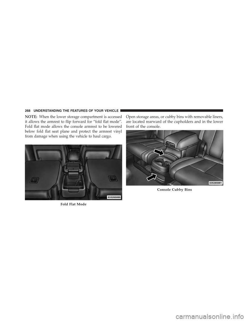 DODGE DURANGO 2015 3.G Owners Manual NOTE:When the lower storage compartment is accessed
it allows the armrest to flip forward for “fold flat mode”.
Fold flat mode allows the console armrest to be lowered
below fold flat seat plane a