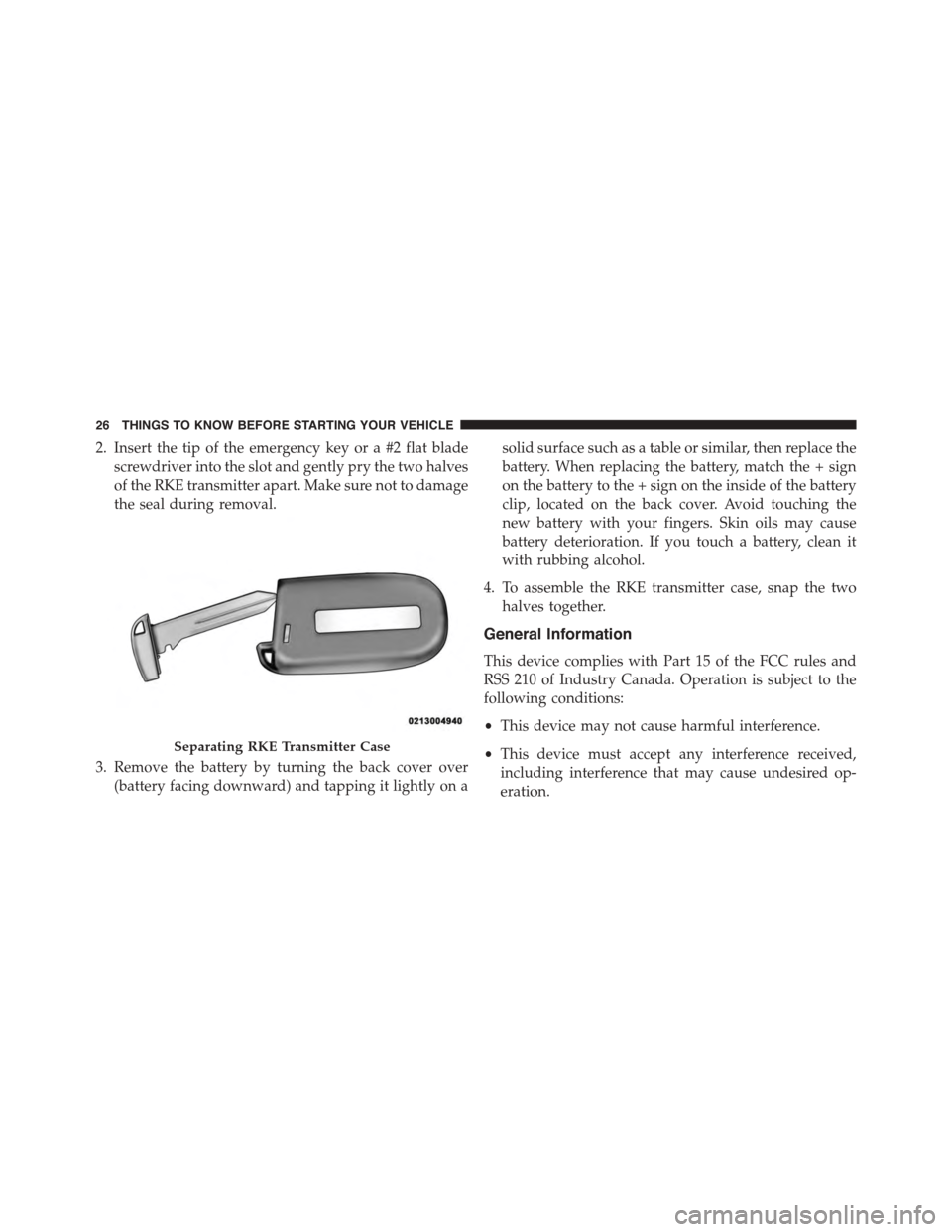 DODGE DURANGO 2015 3.G Owners Manual 2. Insert the tip of the emergency key or a #2 flat blade
screwdriver into the slot and gently pry the two halves
of the RKE transmitter apart. Make sure not to damage
the seal during removal.
3. Remo