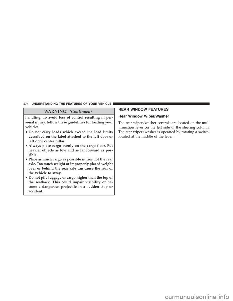 DODGE DURANGO 2015 3.G Owners Manual WARNING!(Continued)
handling. To avoid loss of control resulting in per-
sonal injury, follow these guidelines for loading your
vehicle:
•Do not carry loads which exceed the load limits
described on