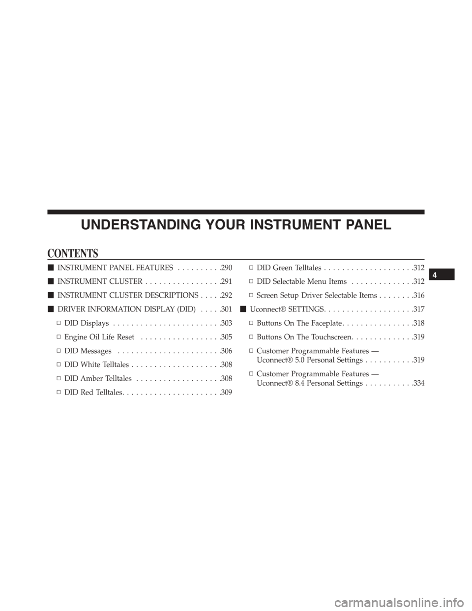 DODGE DURANGO 2015 3.G Owners Manual UNDERSTANDING YOUR INSTRUMENT PANEL
CONTENTS
!INSTRUMENT PANEL FEATURES..........290
!INSTRUMENT CLUSTER.................291
!INSTRUMENT CLUSTER DESCRIPTIONS.....292
!DRIVER INFORMATION DISPLAY (DID).
