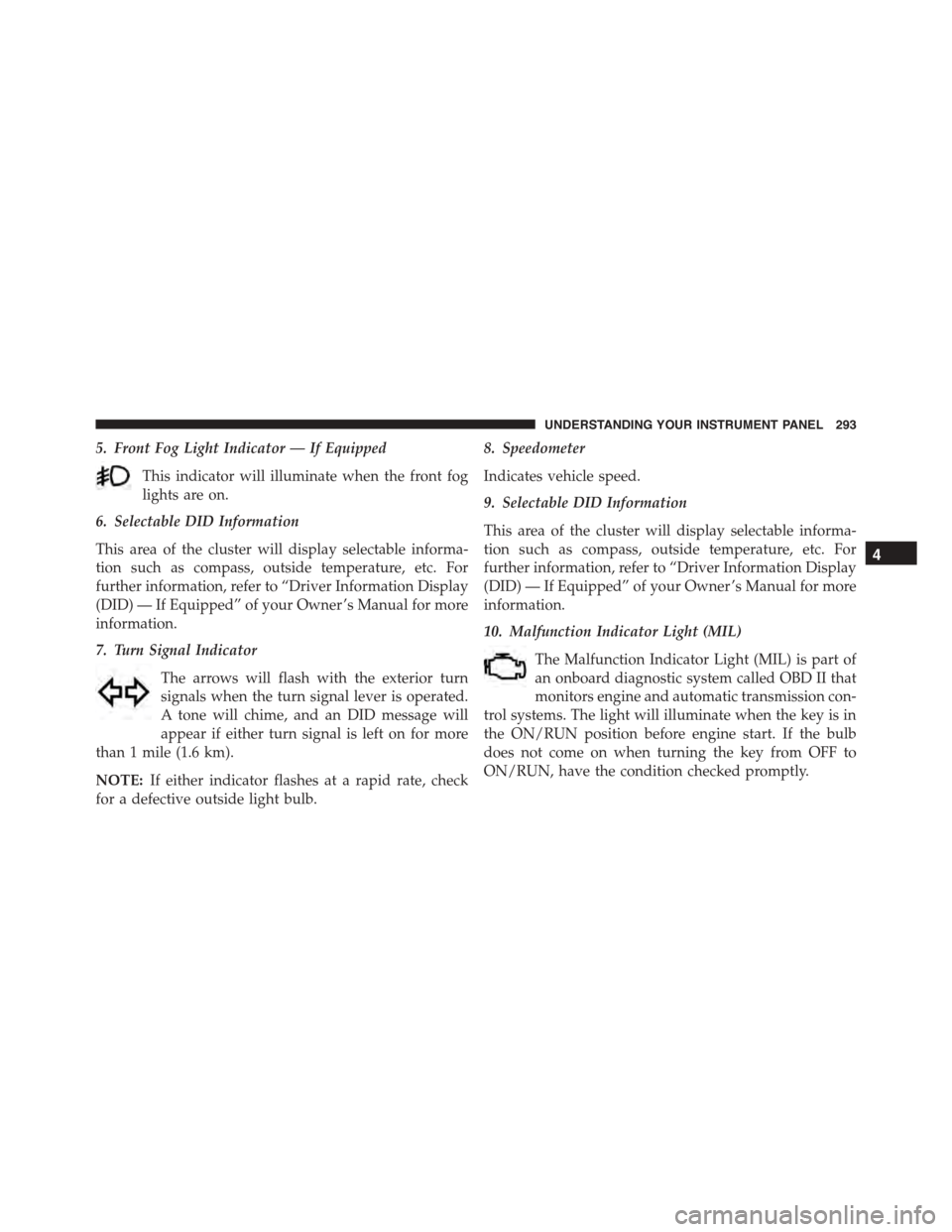 DODGE DURANGO 2015 3.G Owners Guide 5. Front Fog Light Indicator — If Equipped
This indicator will illuminate when the front fog
lights are on.
6. Selectable DID Information
This area of the cluster will display selectable informa-
ti DODGE DURANGO 2015 3.G Owners Guide 5. Front Fog Light Indicator — If Equipped
This indicator will illuminate when the front fog
lights are on.
6. Selectable DID Information
This area of the cluster will display selectable informa-
ti